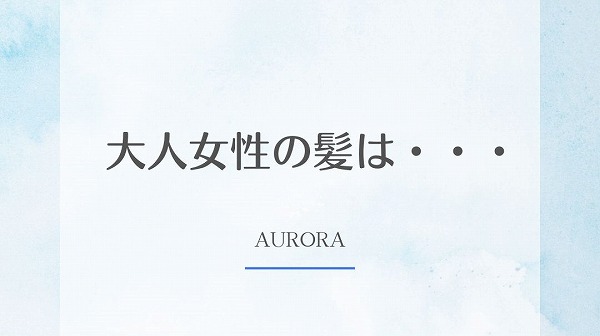 大人女性の髪は・・・
